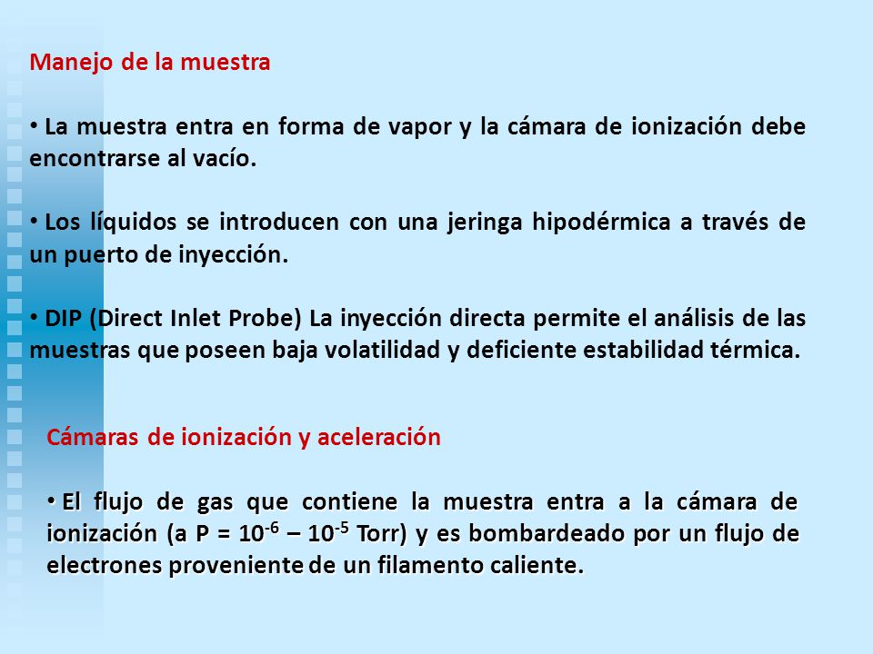 Manejo de la muestra La muestra entra en forma de vapor y la cámara de ionización debe encontrarse al vacío.