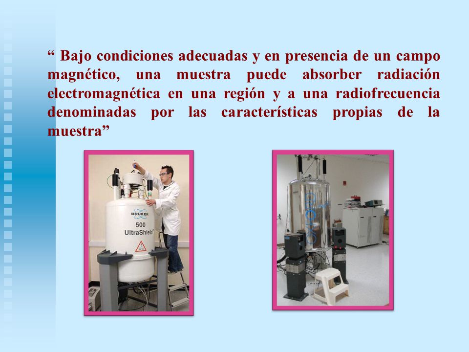 Bajo condiciones adecuadas y en presencia de un campo magnético, una muestra puede absorber radiación electromagnética en una región y a una radiofrecuencia denominadas por las características propias de la muestra