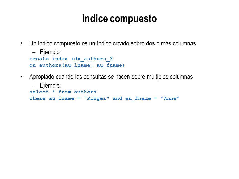 Indice compuesto Un índice compuesto es un índice creado sobre dos o más columnas. Ejemplo: create index idx_authors_3.