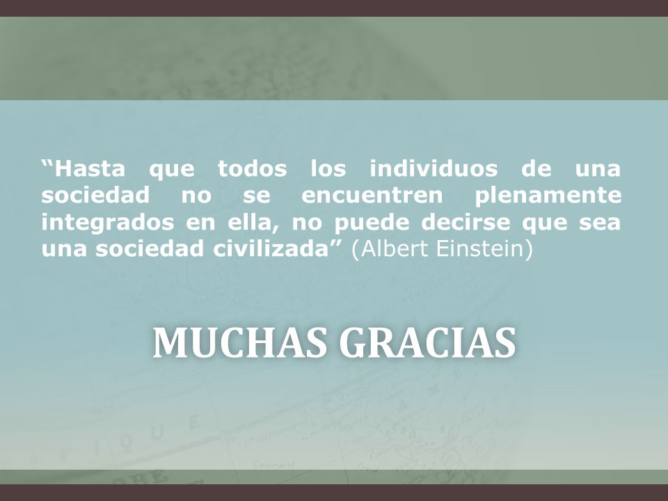 Hasta que todos los individuos de una sociedad no se encuentren plenamente integrados en ella, no puede decirse que sea una sociedad civilizada (Albert Einstein)