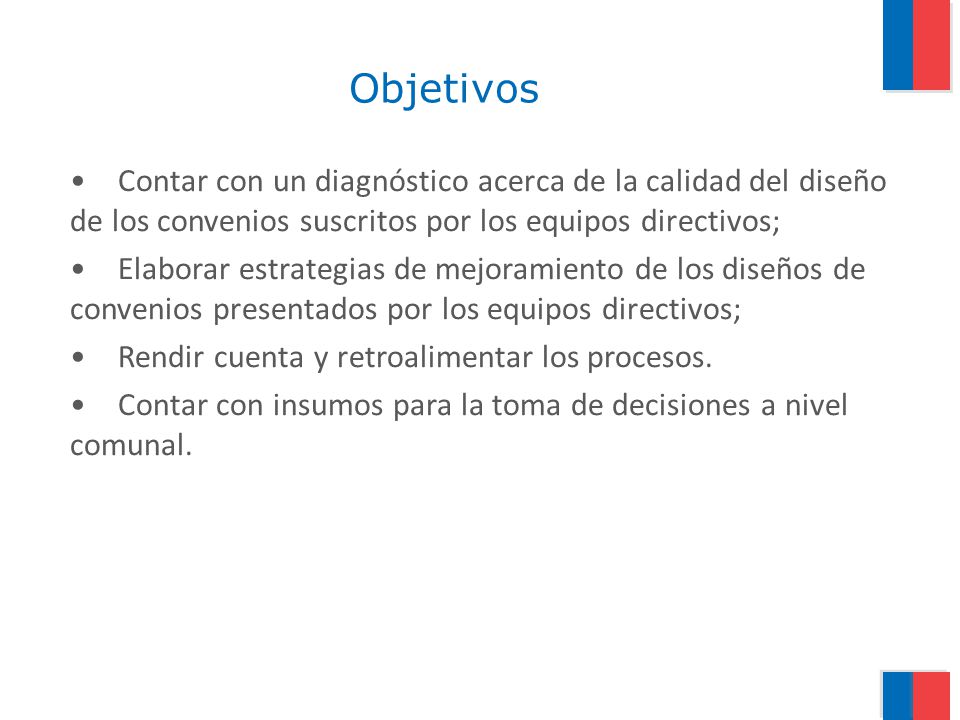 Objetivos • Contar con un diagnóstico acerca de la calidad del diseño de los convenios suscritos por los equipos directivos;