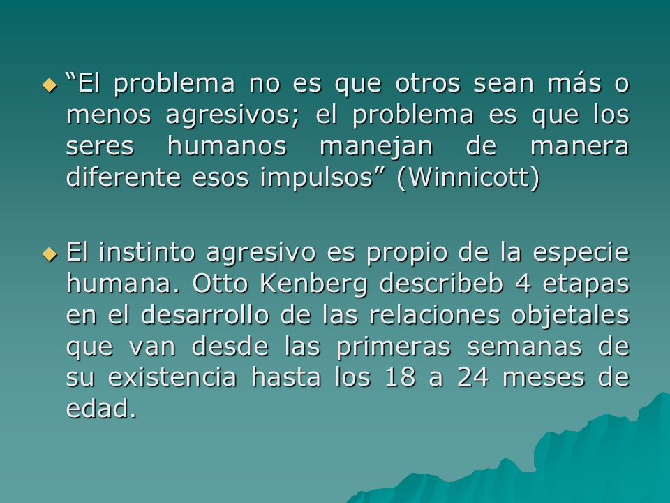 El problema no es que otros sean más o menos agresivos; el problema es que los seres humanos manejan de manera diferente esos impulsos (Winnicott)