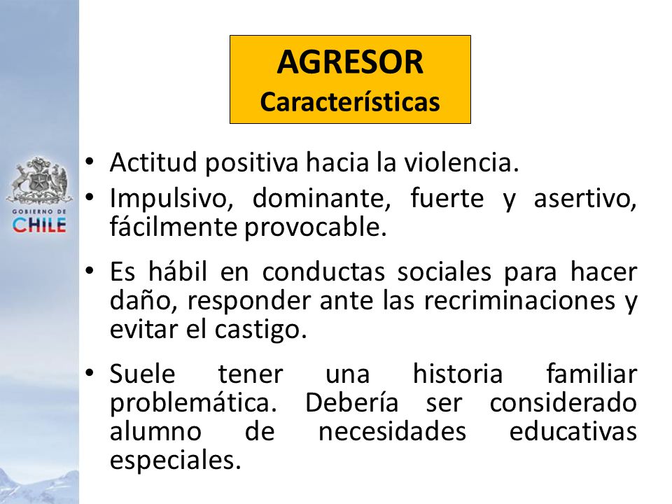 AGRESOR Características Actitud positiva hacia la violencia.