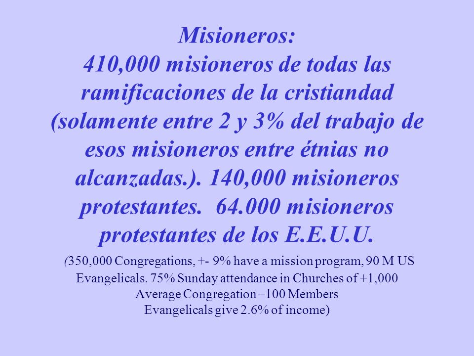 Misioneros: 410,000 misioneros de todas las ramificaciones de la cristiandad (solamente entre 2 y 3% del trabajo de esos misioneros entre étnias no alcanzadas.).