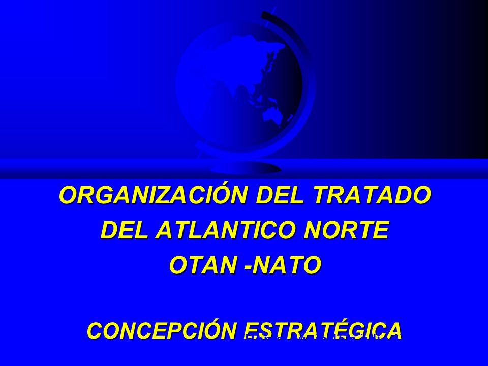 ORGANIZACIÓN DEL TRATADO DEL ATLANTICO NORTE OTAN -NATO CONCEPCIÓN ESTRATÉGICA