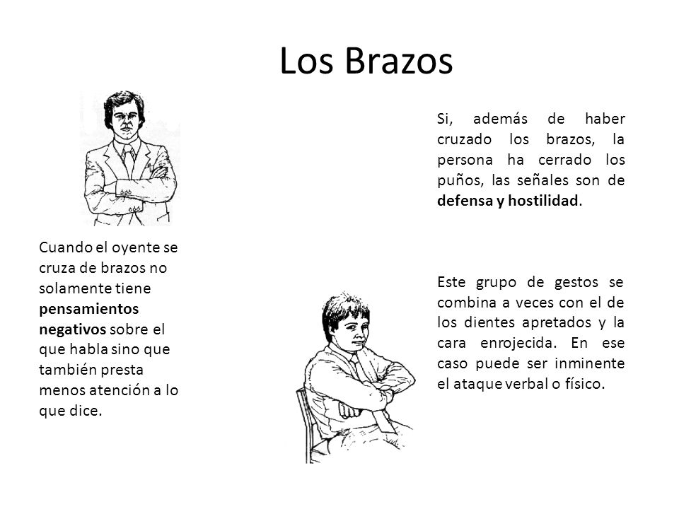 Los Brazos Si, además de haber cruzado los brazos, la persona ha cerrado los puños, las señales son de defensa y hostilidad.