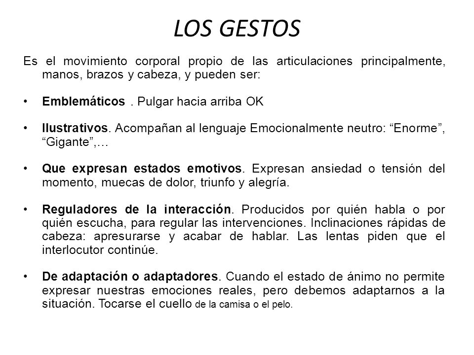 LOS GESTOS Es el movimiento corporal propio de las articulaciones principalmente, manos, brazos y cabeza, y pueden ser: