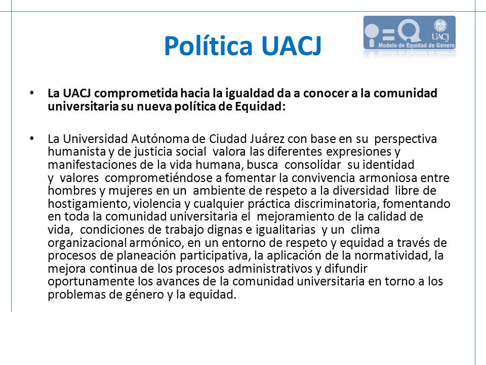 Política UACJ La UACJ comprometida hacia la igualdad da a conocer a la comunidad universitaria su nueva política de Equidad: