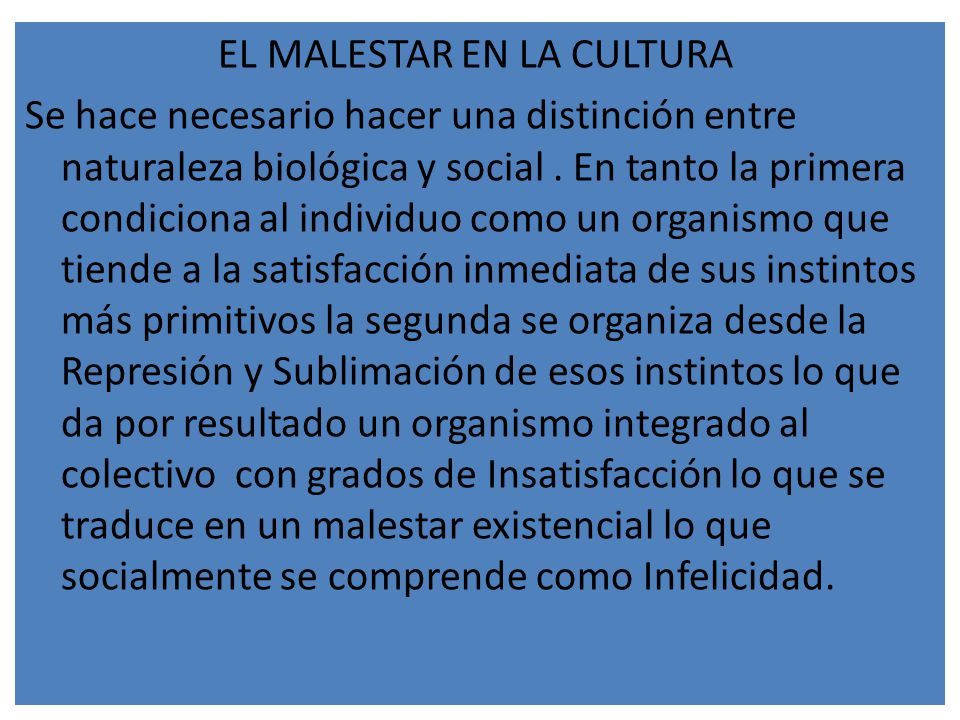 EL MALESTAR EN LA CULTURA Se hace necesario hacer una distinción entre naturaleza biológica y social .