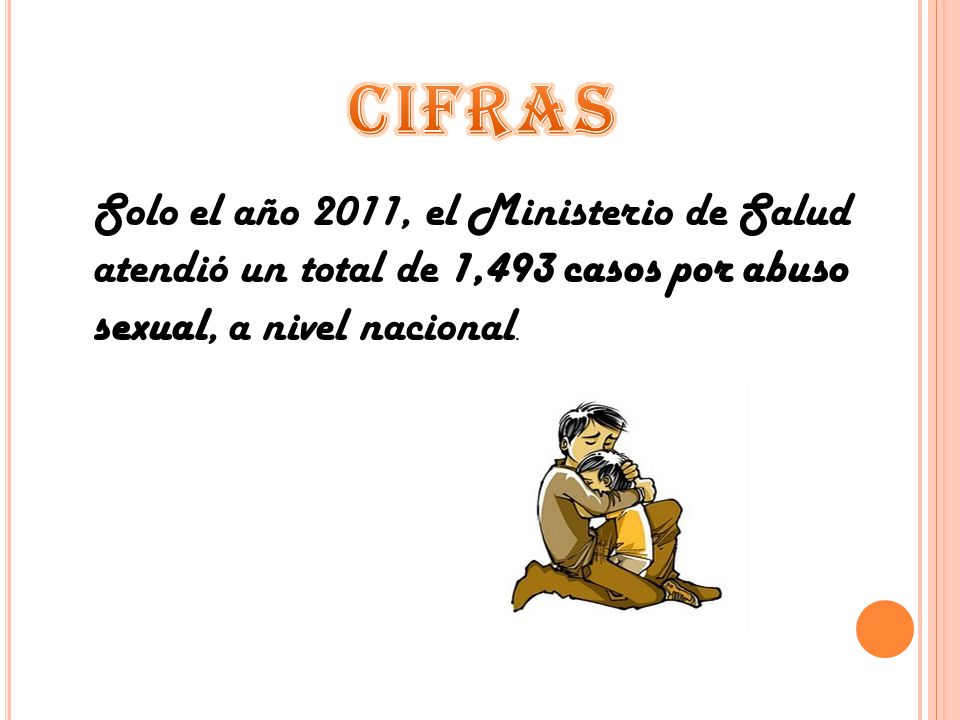 cifras Solo el año 2011, el Ministerio de Salud atendió un total de 1,493 casos por abuso sexual, a nivel nacional.