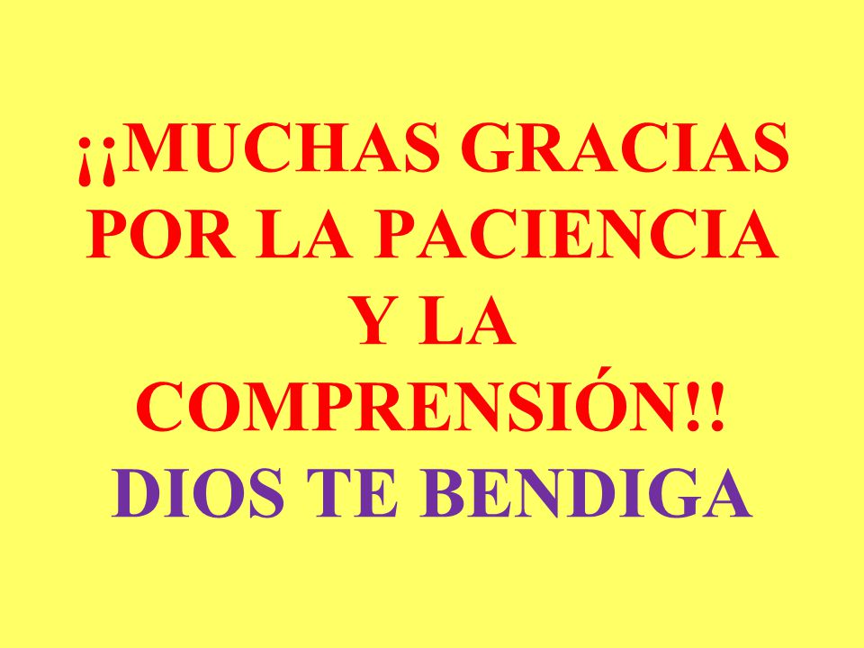 ¡¡MUCHAS GRACIAS POR LA PACIENCIA Y LA COMPRENSIÓN!! DIOS TE BENDIGA