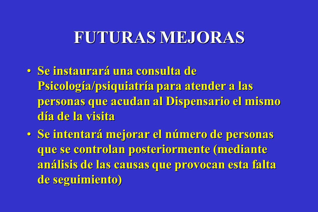 FUTURAS MEJORAS Se instaurará una consulta de Psicología/psiquiatría para atender a las personas que acudan al Dispensario el mismo día de la visita.