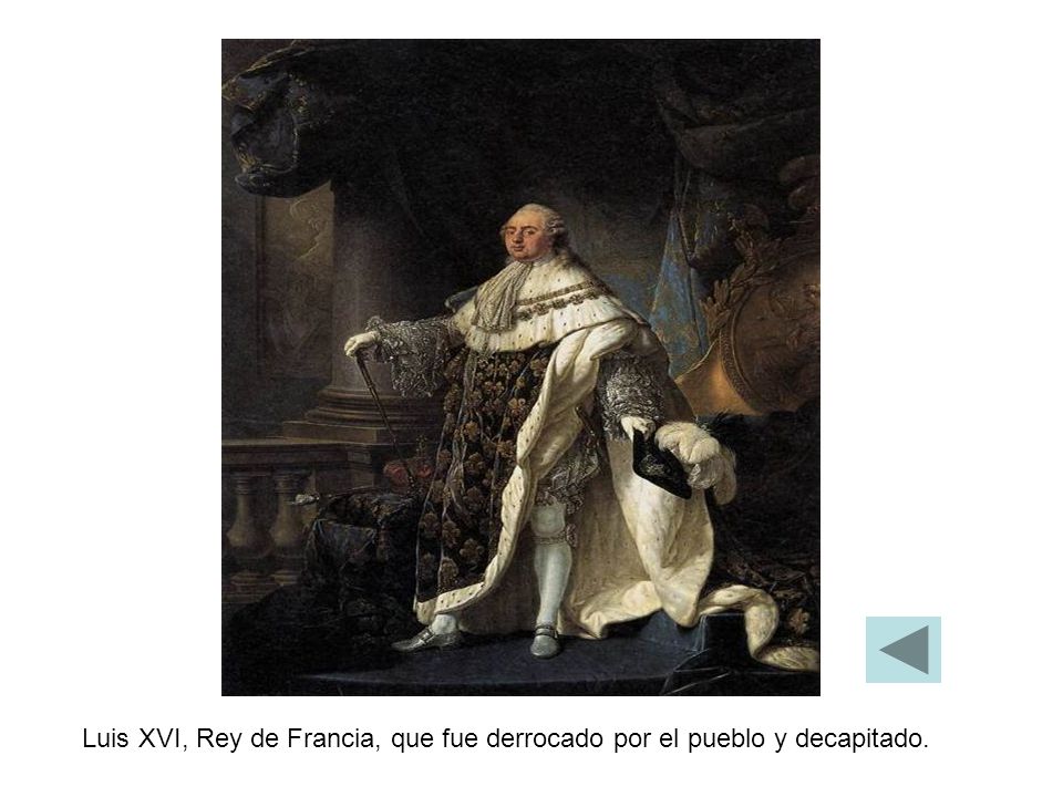 Luis XVI, Rey de Francia, que fue derrocado por el pueblo y decapitado.