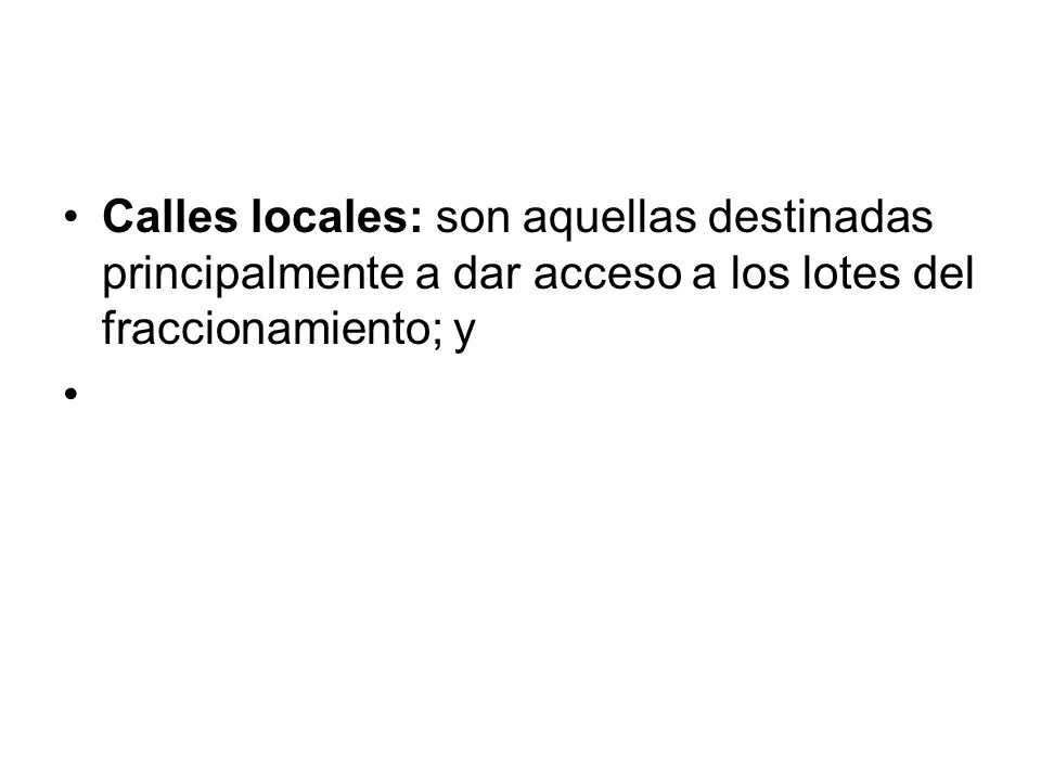 Calles locales: son aquellas destinadas principalmente a dar acceso a los lotes del fraccionamiento; y