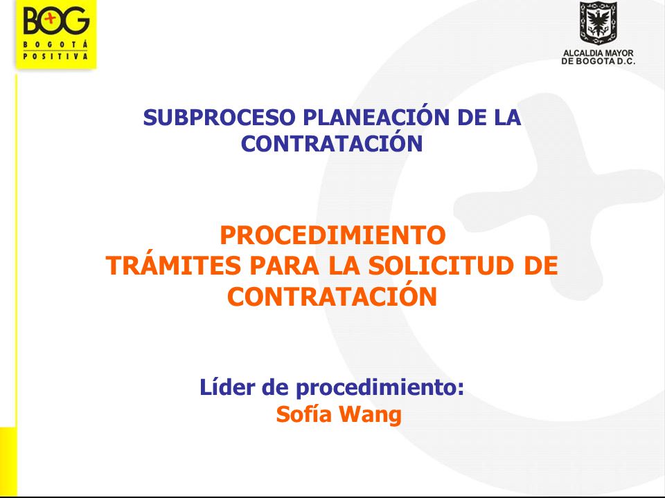 SUBPROCESO PLANEACIÓN DE LA CONTRATACIÓN PROCEDIMIENTO TRÁMITES PARA LA SOLICITUD DE CONTRATACIÓN Líder de procedimiento: Sofía Wang