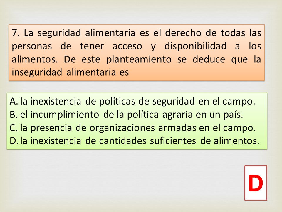 7. La seguridad alimentaria es el derecho de todas las personas de tener acceso y disponibilidad a los alimentos. De este planteamiento se deduce que la inseguridad alimentaria es
