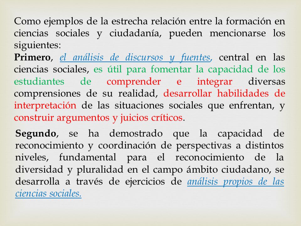 Como ejemplos de la estrecha relación entre la formación en ciencias sociales y ciudadanía, pueden mencionarse los siguientes: