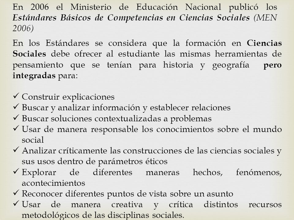 En 2006 el Ministerio de Educación Nacional publicó los Estándares Básicos de Competencias en Ciencias Sociales (MEN 2006)