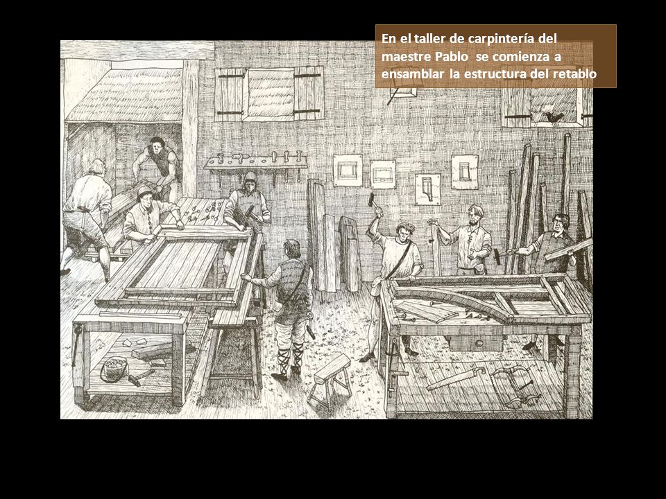 En el taller de carpintería del maestre Pablo se comienza a ensamblar la estructura del retablo