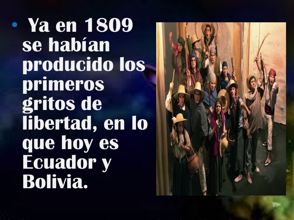 Ya en 1809 se habían producido los primeros gritos de libertad, en lo que hoy es Ecuador y Bolivia.