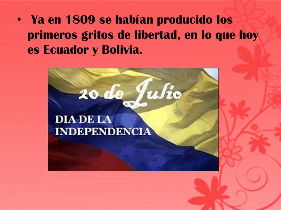 Ya en 1809 se habían producido los primeros gritos de libertad, en lo que hoy es Ecuador y Bolivia.