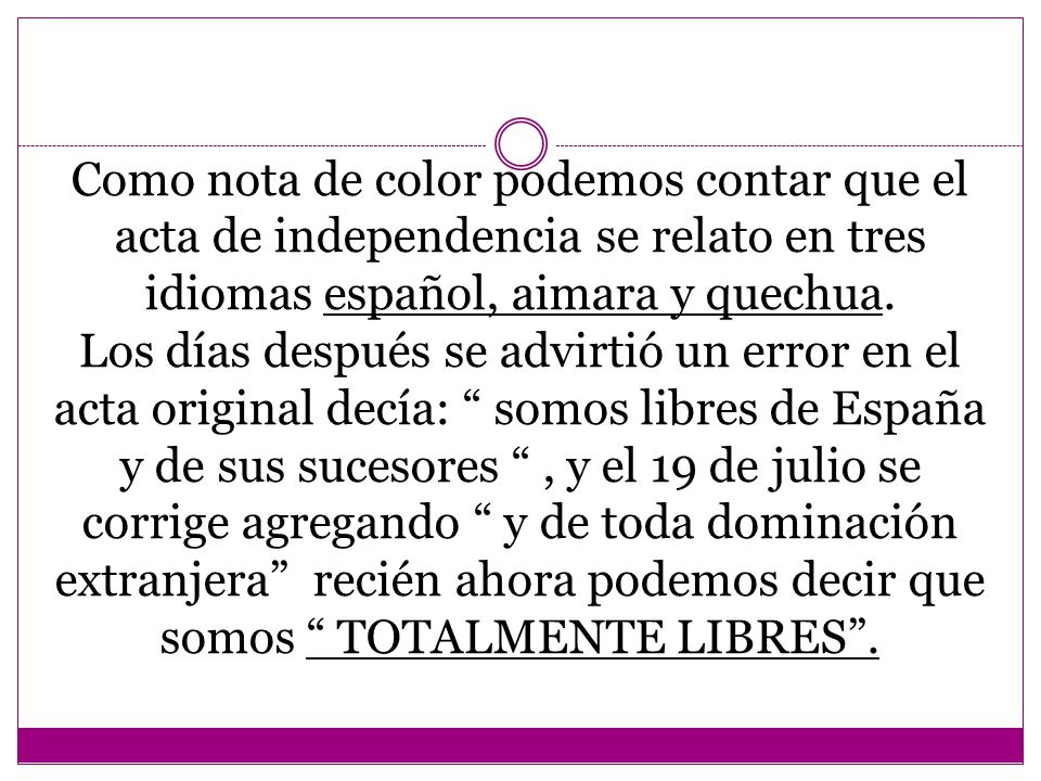Como nota de color podemos contar que el acta de independencia se relato en tres idiomas español, aimara y quechua.