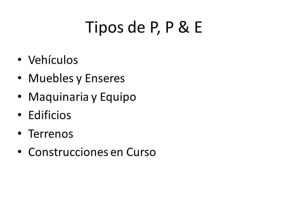 Tipos de P, P & E Vehículos Muebles y Enseres Maquinaria y Equipo