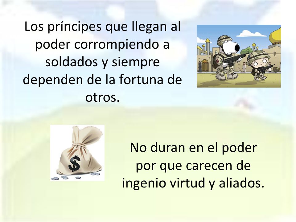 No duran en el poder por que carecen de ingenio virtud y aliados.