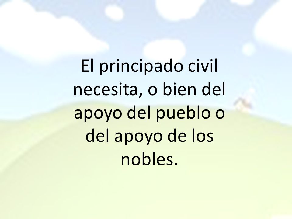 El principado civil necesita, o bien del apoyo del pueblo o del apoyo de los nobles.