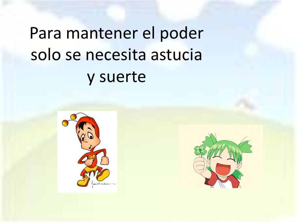 Para mantener el poder solo se necesita astucia y suerte