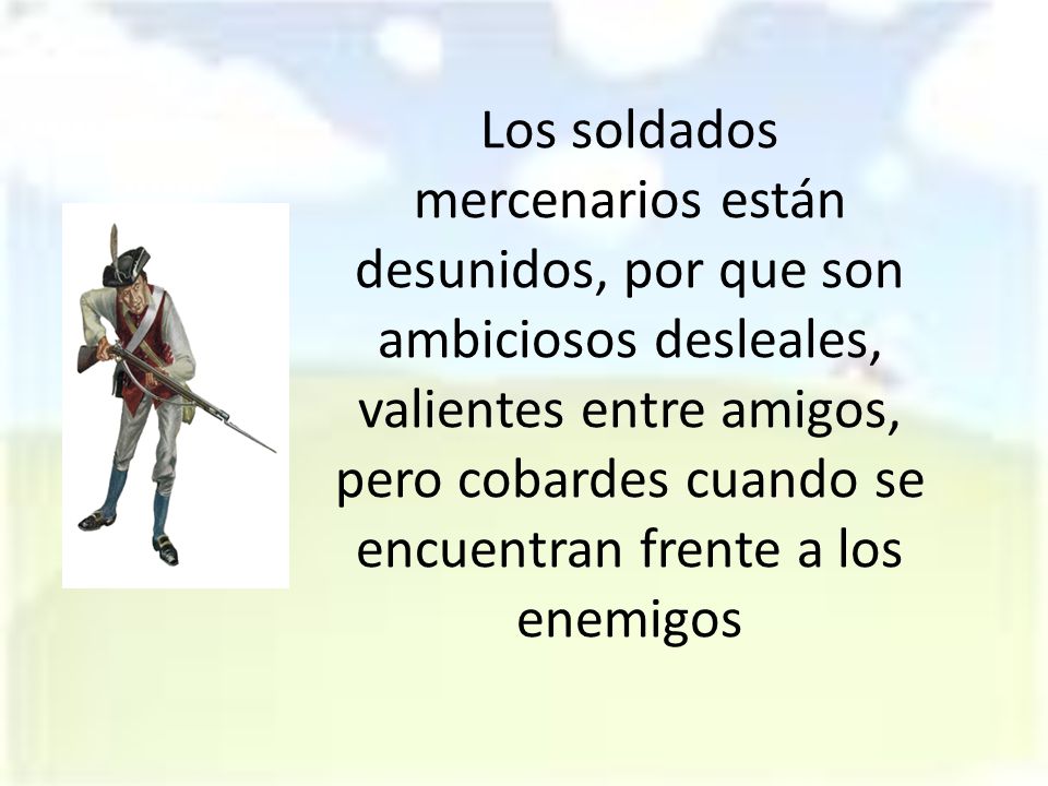 Los soldados mercenarios están desunidos, por que son ambiciosos desleales, valientes entre amigos, pero cobardes cuando se encuentran frente a los enemigos