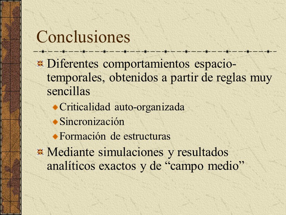 Conclusiones Diferentes comportamientos espacio-temporales, obtenidos a partir de reglas muy sencillas.