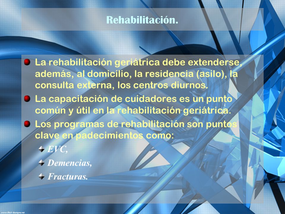 Rehabilitación. La rehabilitación geriátrica debe extenderse, además, al domicilio, la residencia (asilo), la consulta externa, los centros diurnos.