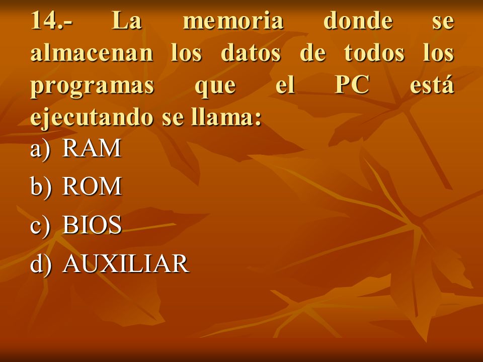 14.- La memoria donde se almacenan los datos de todos los programas que el PC está ejecutando se llama: