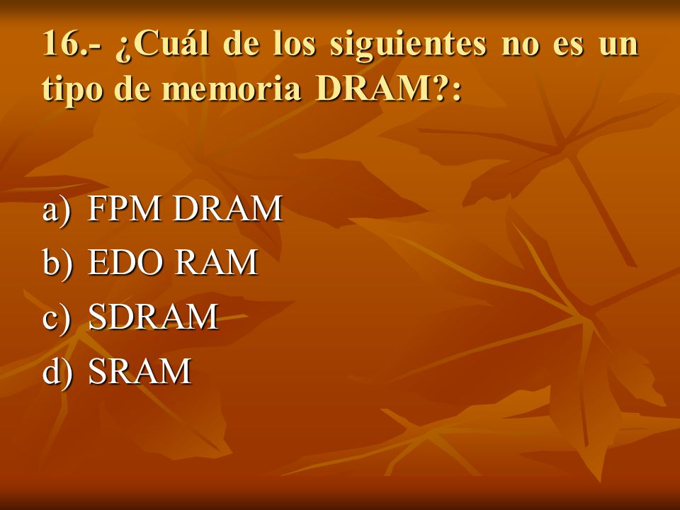 16.- ¿Cuál de los siguientes no es un tipo de memoria DRAM :