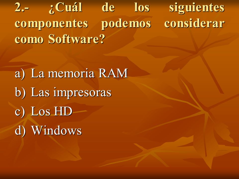 2.- ¿Cuál de los siguientes componentes podemos considerar como Software