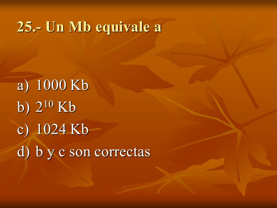 25.- Un Mb equivale a 1000 Kb 210 Kb 1024 Kb b y c son correctas