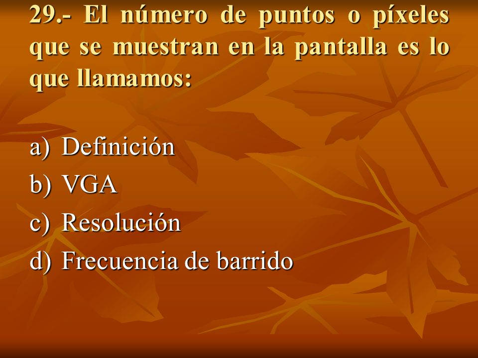 29.- El número de puntos o píxeles que se muestran en la pantalla es lo que llamamos: