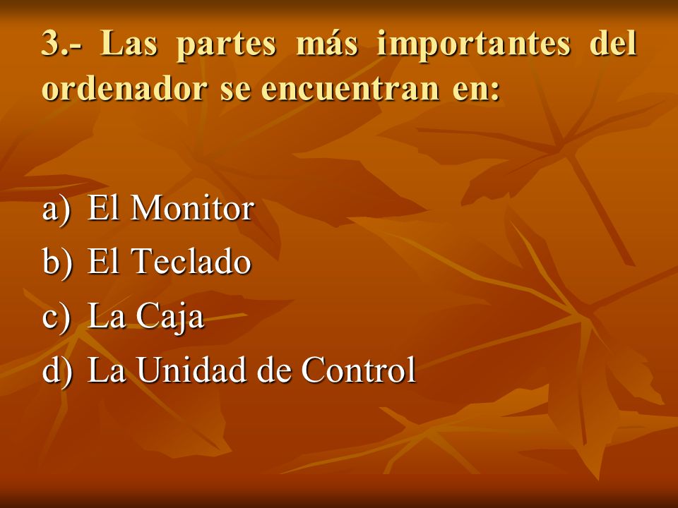 3.- Las partes más importantes del ordenador se encuentran en:
