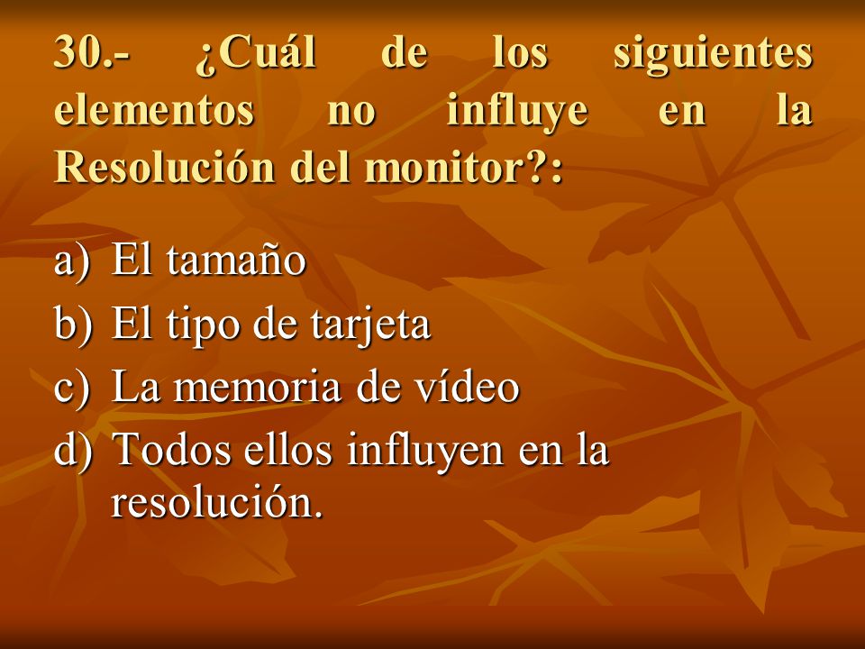 30.- ¿Cuál de los siguientes elementos no influye en la Resolución del monitor :