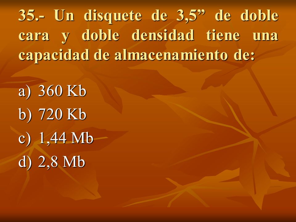 35.- Un disquete de 3,5 de doble cara y doble densidad tiene una capacidad de almacenamiento de: