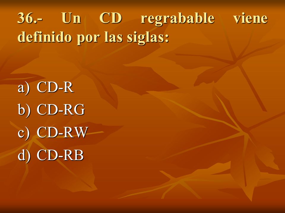 36.- Un CD regrabable viene definido por las siglas: