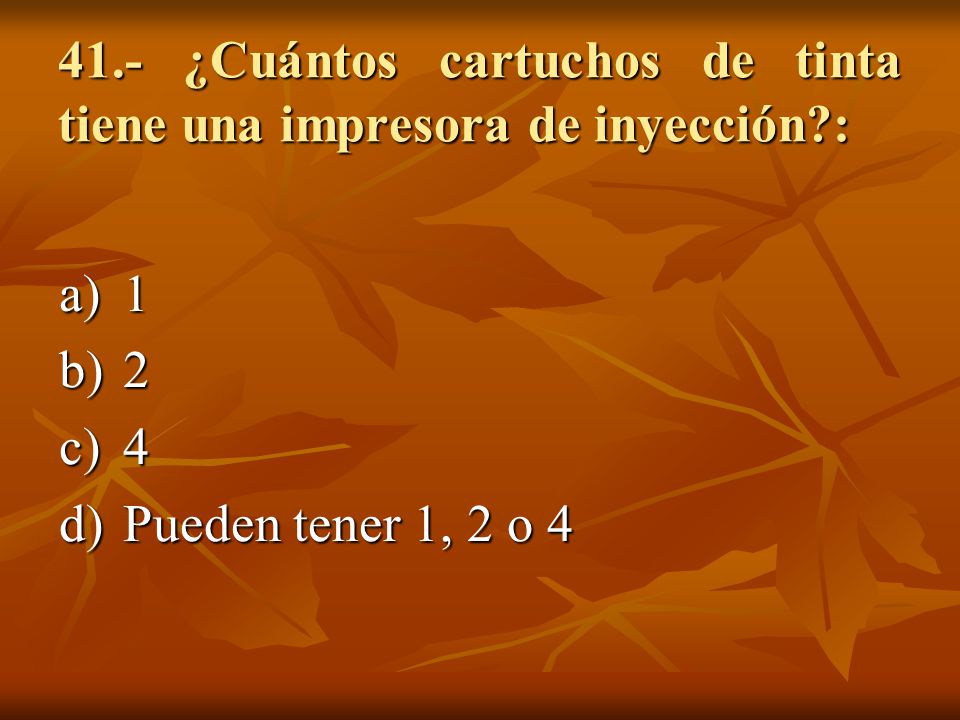 41.- ¿Cuántos cartuchos de tinta tiene una impresora de inyección :