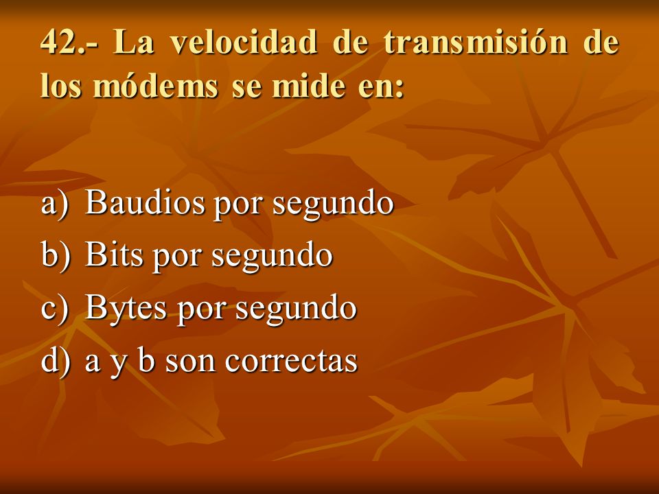 42.- La velocidad de transmisión de los módems se mide en: