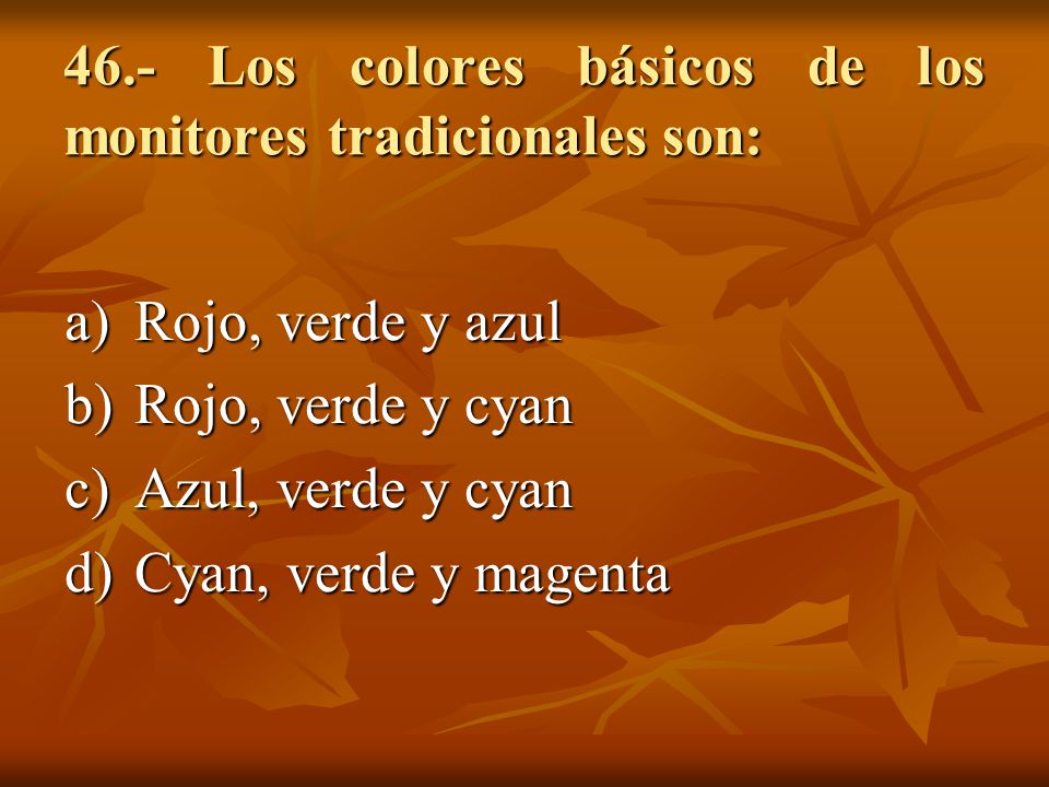 46.- Los colores básicos de los monitores tradicionales son: