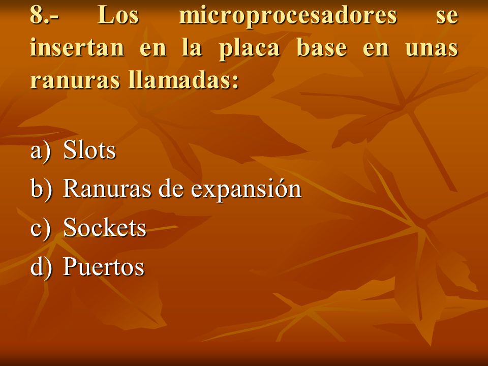 8.- Los microprocesadores se insertan en la placa base en unas ranuras llamadas: