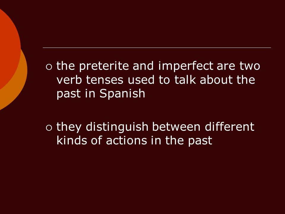 the preterite and imperfect are two verb tenses used to talk about the past in Spanish