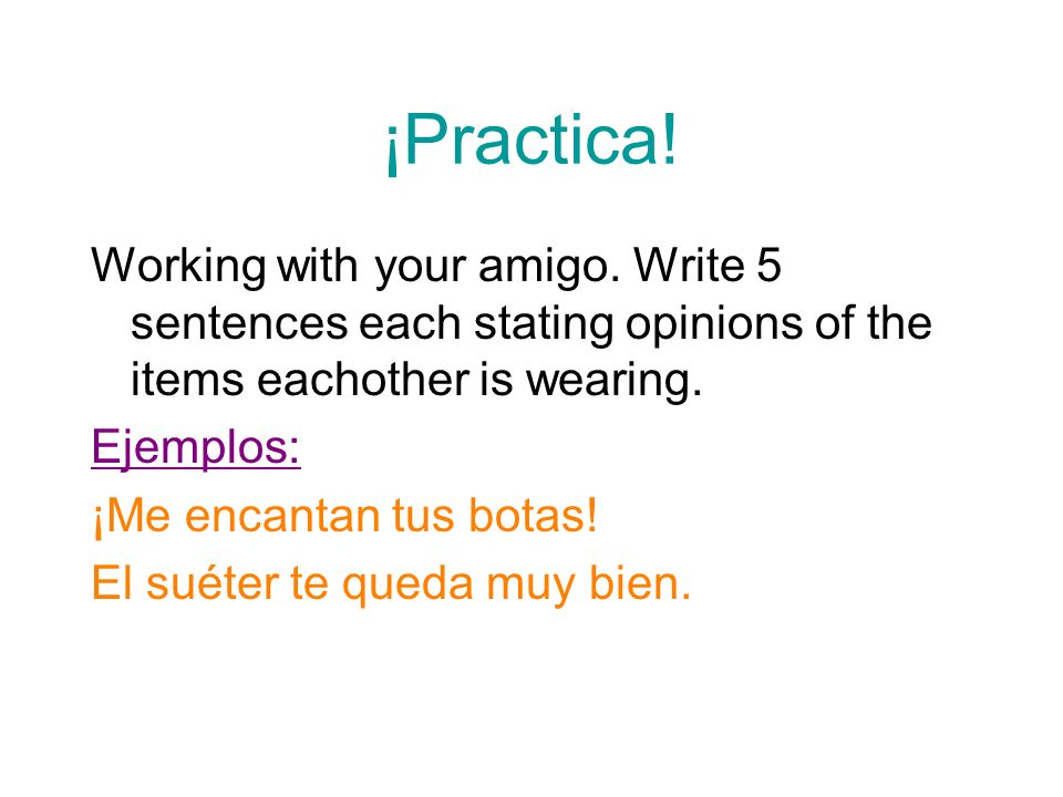 ¡Practica! Working with your amigo. Write 5 sentences each stating opinions of the items eachother is wearing.
