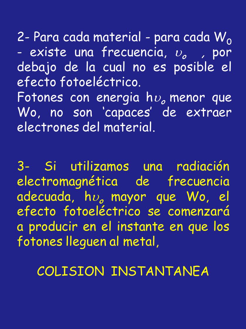 2- Para cada material - para cada W0 - existe una frecuencia, o , por debajo de la cual no es posible el efecto fotoeléctrico.
