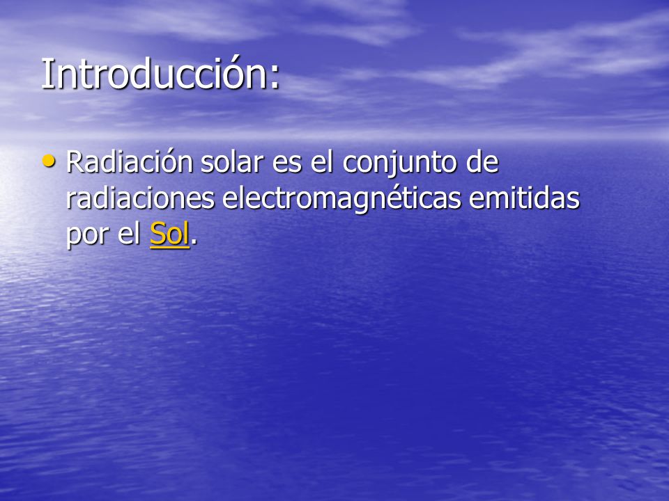 Introducción: Radiación solar es el conjunto de radiaciones electromagnéticas emitidas por el Sol.